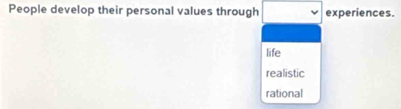 People develop their personal values through experiences.
life
realistic
rational