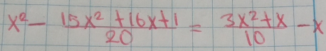  (x^2-15x^2+16x+1)/20 = (3x^2+x)/10 -x