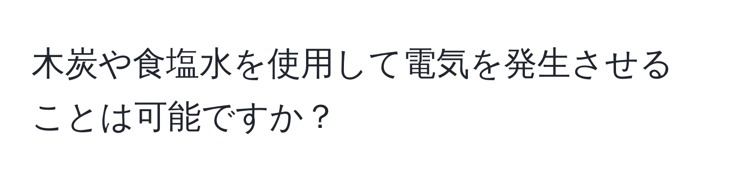 木炭や食塩水を使用して電気を発生させることは可能ですか？