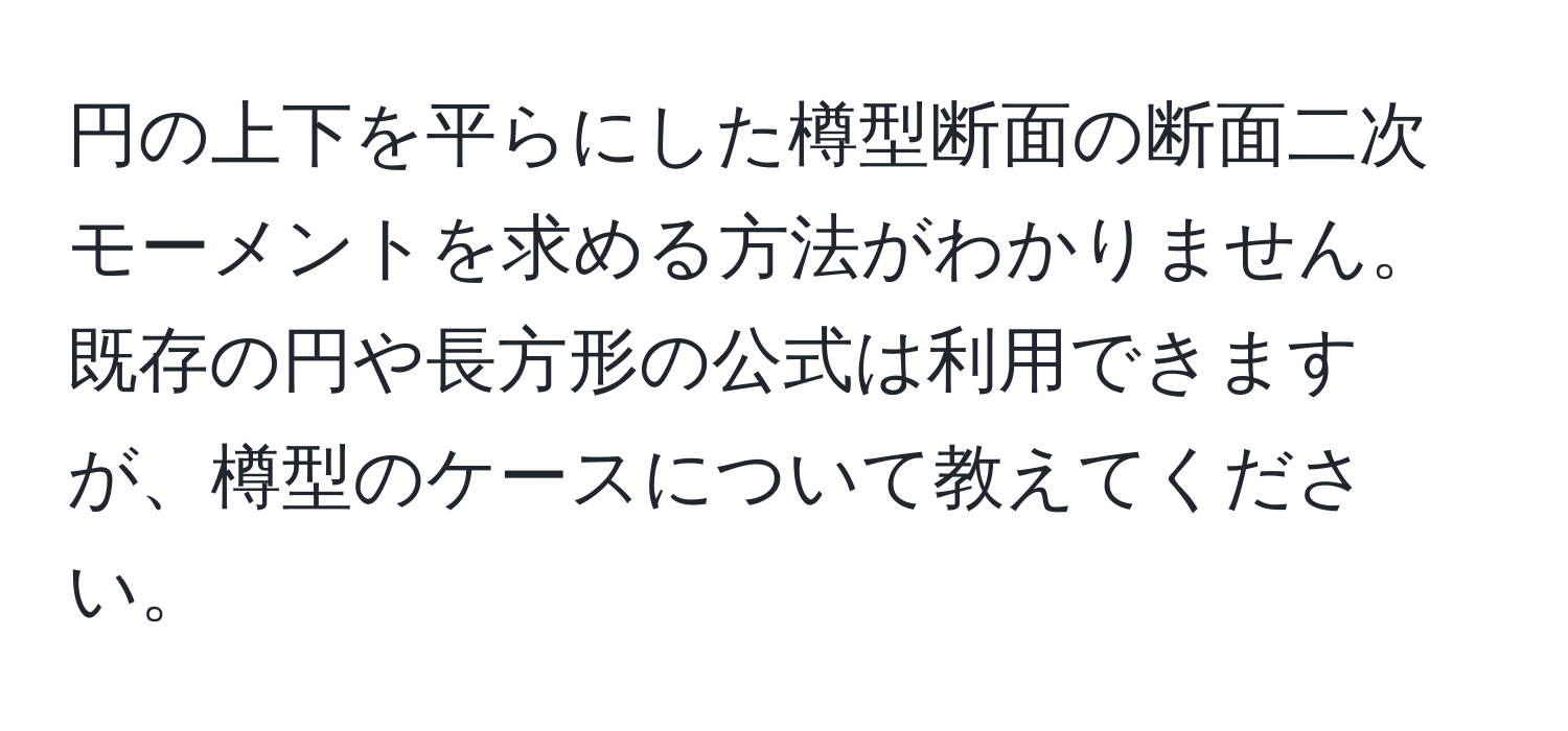 円の上下を平らにした樽型断面の断面二次モーメントを求める方法がわかりません。既存の円や長方形の公式は利用できますが、樽型のケースについて教えてください。