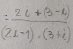 = (2i+(3-i))/(2i-1)· (3+i) 