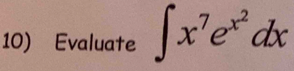 Evaluate ∈t x^7e^(x^2)dx