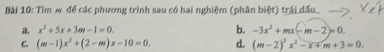 Tìm m để các phương trình sau có hai nghiệm (phân biệt) trái đấu
b.
a. x^2+5x+3m-1=0. -3x^2+mx-m-2=0.
C. (m-1)x^2+(2-m)x-10=0, d. (m-2)^2x^2-x+m+3=0.