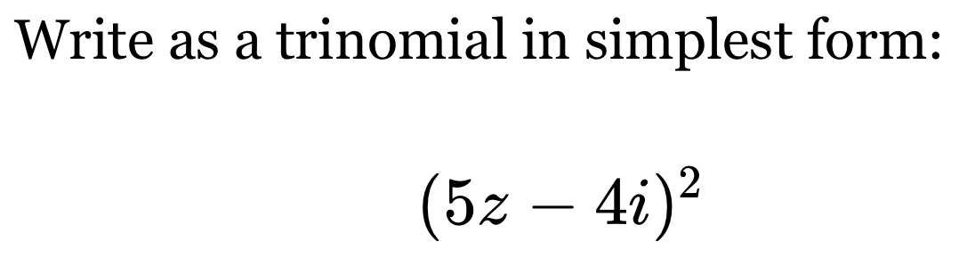 Write as a trinomial in simplest form:
(5z-4i)^2