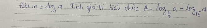 Dat m=log _3a qinh giāì bièu thuc A=log _ 1/3 a-log _sqrt(3)