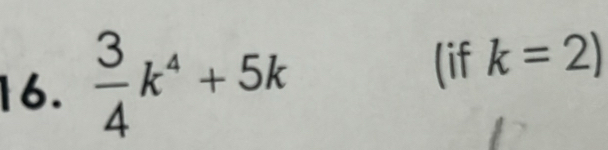  3/4 k^4+5k
(if k=2)