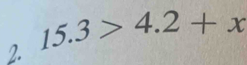 15.3>4.2+x