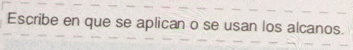 Escribe en que se aplican o se usan los alcanos.