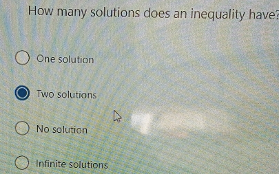 How many solutions does an inequality have?
One solution
Two solutions
No solution
Infinite solutions