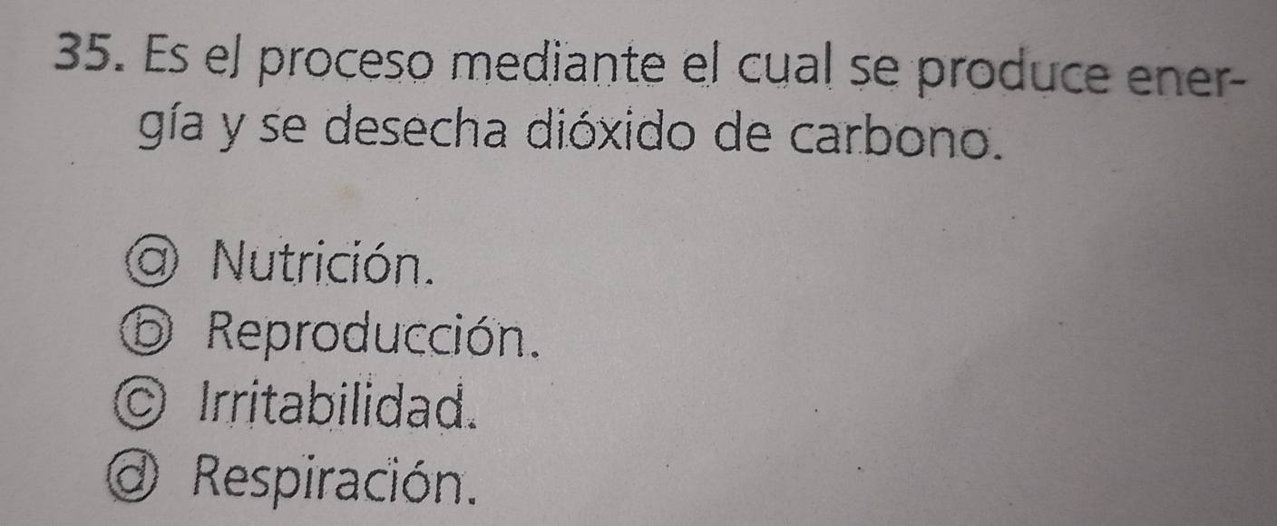 Es el proceso mediante el cual se produce ener-
gía y se desecha dióxido de carbono.
a Nutrición.
⑤ Reproducción.
© Irritabilidad.
O Respiración.