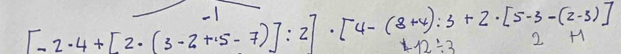 [-2· 4+[2· (3-2+.5-7)]:2[4-(8+4):3+2· [5-3-(2-3)]