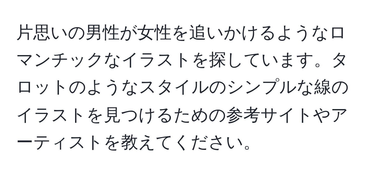 片思いの男性が女性を追いかけるようなロマンチックなイラストを探しています。タロットのようなスタイルのシンプルな線のイラストを見つけるための参考サイトやアーティストを教えてください。