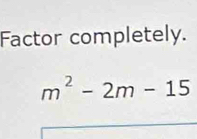 Factor completely.
m^2-2m-15