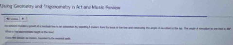 Using Geometry and Trigonometry in Art and Music Review 
← 
io watl modtion gouth of a horda tee is an adoetun by standing 8 moes hon the base of the toe and reanaing the angle of elecation io the top. The angle of sleation to one tee in 27
Wha s th iprtmatn height of the ow? 
s the ancwer is nemrs, rounded to the mect toth