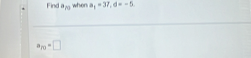 Find a_70 when a_1=37, d=-5,
a_70=□