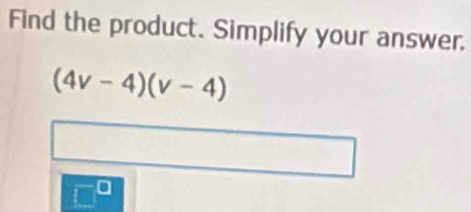 Find the product. Simplify your answer.
(4v-4)(v-4)