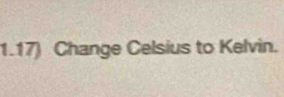 1.17) Change Celsius to Kelvin.