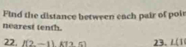 Find the distance between each pair of poir 
nearest tenth. 
22. f(2-1)kT25) 23. L(1