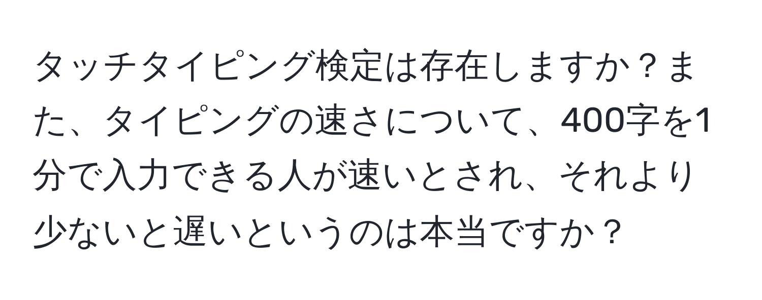 タッチタイピング検定は存在しますか？また、タイピングの速さについて、400字を1分で入力できる人が速いとされ、それより少ないと遅いというのは本当ですか？