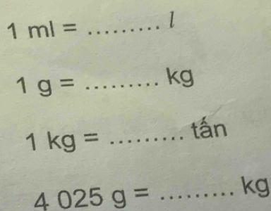 1ml= _
l
1g= _
kg
1kg= _ 
tấn 
_ 4025g=
kg