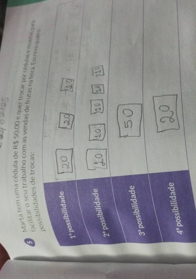 Marta tem uma cédula de R$ 50,00 e quer trocar por cédulas e moedas para
5 facilitar o seu trabalho com as vendas de frutas na feira. Escre
dades de trocas:
