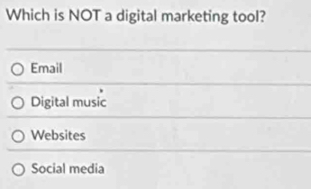 Which is NOT a digital marketing tool?
Email
Digital music
Websites
Social media