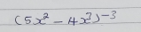 (5x^2-4x^3)^-3