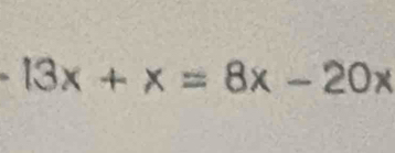 13x+x=8x-20x