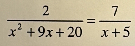  2/x^2+9x+20 = 7/x+5 