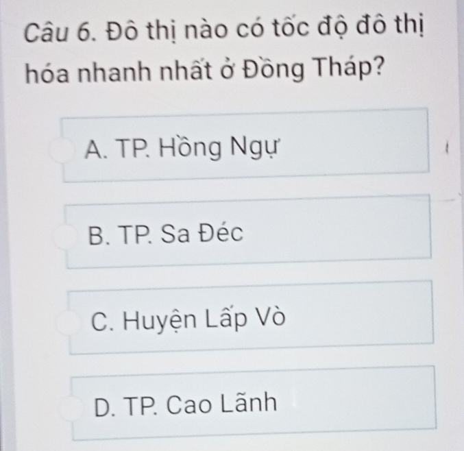 Đô thị nào có tốc độ đô thị
hóa nhanh nhất ở Đồng Tháp?
A. TP. Hồng Ngự
B. TP. Sa Đéc
C. Huyện Lấp Vò
D. TP. Cao Lãnh