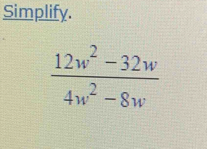 Simplify.
 (12w^2-32w)/4w^2-8w 