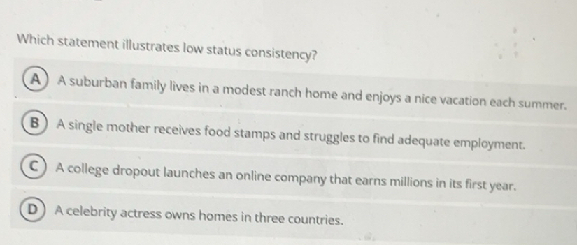 Solved: Which statement illustrates low status consistency? A) A ...