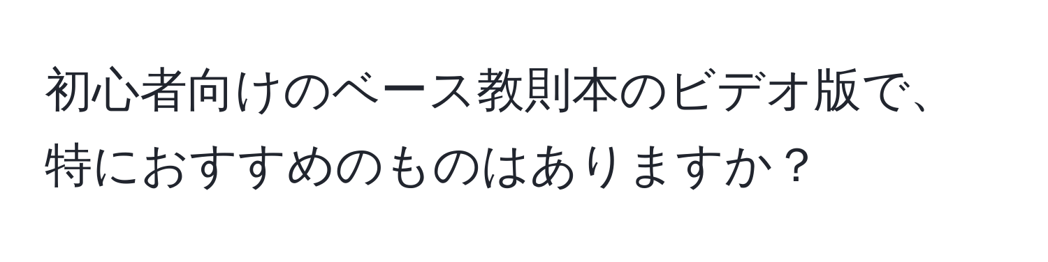 初心者向けのベース教則本のビデオ版で、特におすすめのものはありますか？