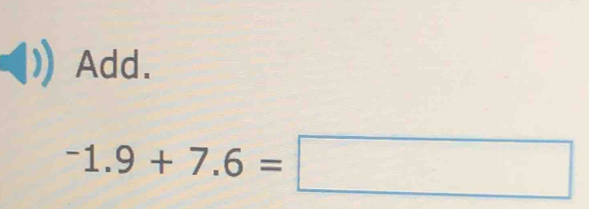 Add.
^-1.9+7.6=□