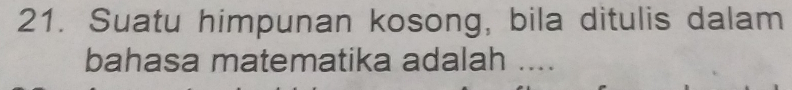 Suatu himpunan kosong, bila ditulis dalam 
bahasa matematika adalah ....