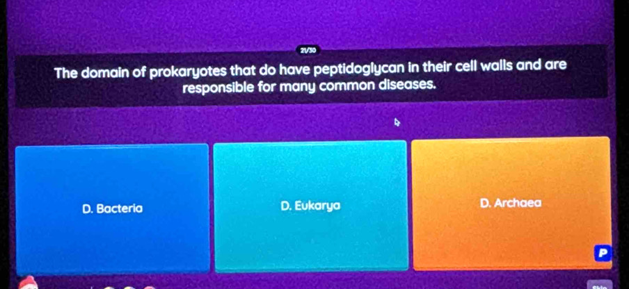 The domain of prokaryotes that do have peptidoglycan in their cell walls and are
responsible for many common diseases.
D. Bacteria D. Eukarya D. Archaea