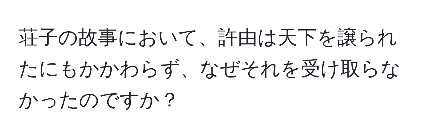 荘子の故事において、許由は天下を譲られたにもかかわらず、なぜそれを受け取らなかったのですか？