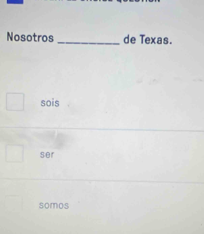 Nosotros _de Texas.
sois
ser
somos