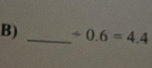 / 0.6=4.4