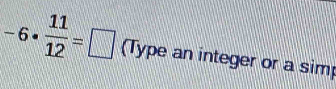 -6·  11/12 =□ (Type an integer or a simp