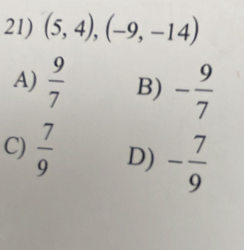 (5,4), (-9,-14)
A)  9/7 
B) - 9/7 
 7/9 
D) - 7/9 