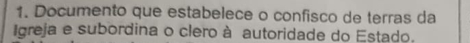 Documento que estabelece o confisco de terras da 
Igreja e subordina o clero à autoridade do Estado.