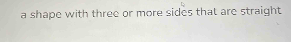 a shape with three or more sides that are straight