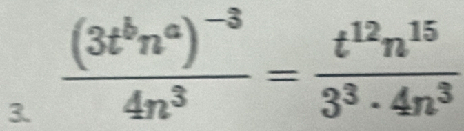 frac (3t^bn^a)^-34n^3= t^(12)n^(15)/3^3· 4n^3 