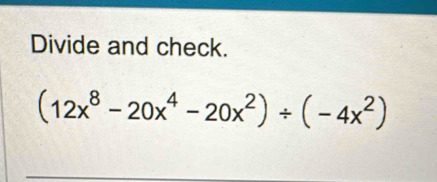 Divide and check.
(12x^8-20x^4-20x^2)/ (-4x^2)