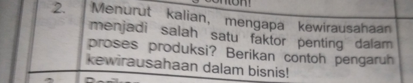 on 
2. Menurut kalian, mengapa kewirausahaan 
menjadi salah satu faktor penting dalam 
proses produksi? Berikan contoh pengaruh 
kewirausahaan dalam bisnis!