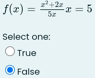 f(x)= (x^2+2x)/5x x=5
Select one:
True
False