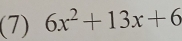 (7) 6x^2+13x+6