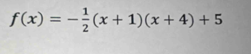 f(x)=- 1/2 (x+1)(x+4)+5