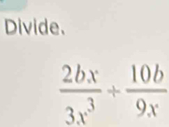 Divide.
 2bx/3x^3 + 10b/9x 